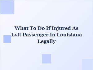 What to Do If Injured as a Lyft Passenger in Louisiana