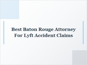 Best Baton Rouge Attorney for Lyft Passenger Injury Claims