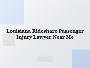 Louisiana Rideshare Passenger Injury Lawyer Near Me