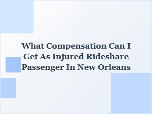 What Compensation Can I Get as an Injured Rideshare Passenger in New Orleans