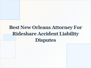 Best New Orleans Attorney for Rideshare Accident Liability Disputes