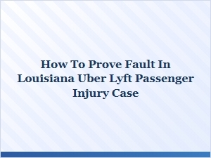 Proving Fault in Louisiana Uber or Lyft Passenger Injury Cases