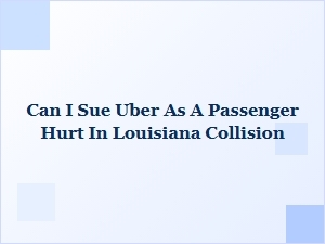 Can I Sue Uber as a Passenger Injured in a Louisiana Crash